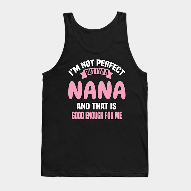 I'm Not Perfect But I'm A Nana And That Is Good Enough For Me Tank Top by Dhme